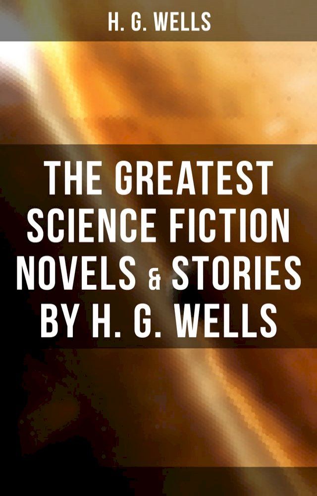  The Greatest Science Fiction Novels & Stories by H. G. Wells(Kobo/電子書)