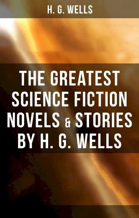 The Greatest Science Fiction Novels & Stories by H. G. Wells(Kobo/電子書)