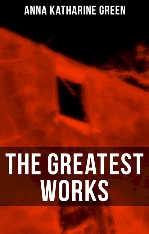 The Greatest Works of Anna Katharine Green(Kobo/電子書)