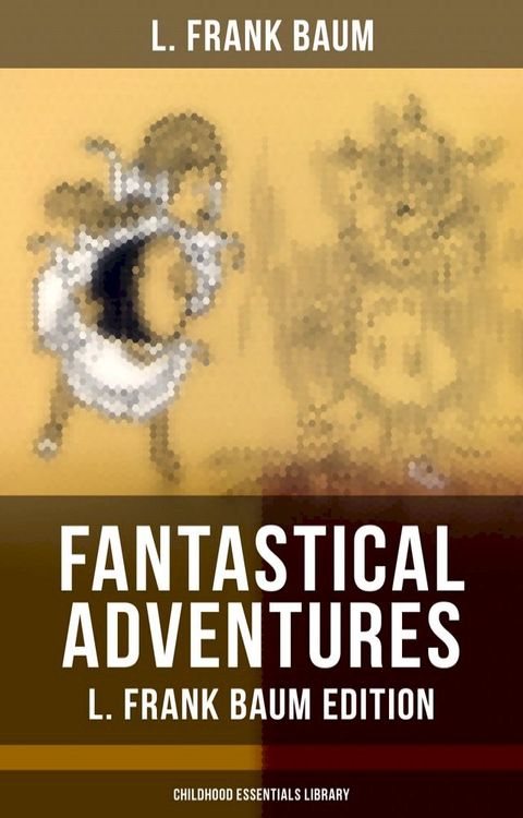 Fantastical Adventures – L. Frank Baum Edition (Childhood Essentials Library)(Kobo/電子書)