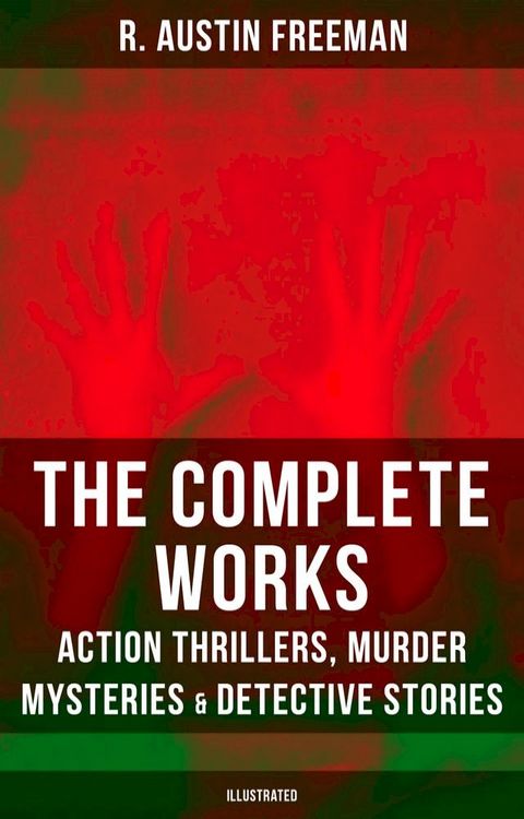 The Complete Works of R. Austin Freeman: Action Thrillers, Murder Mysteries & Detective Stories(Kobo/電子書)