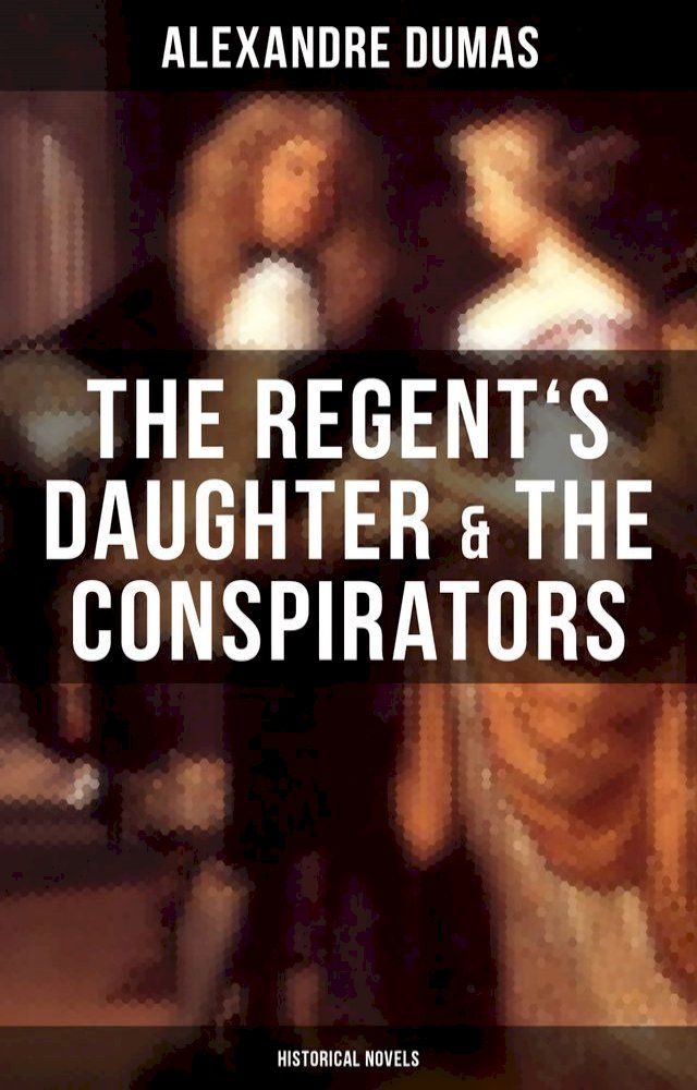  The Regent's Daughter & The Conspirators (Historical Novels)(Kobo/電子書)