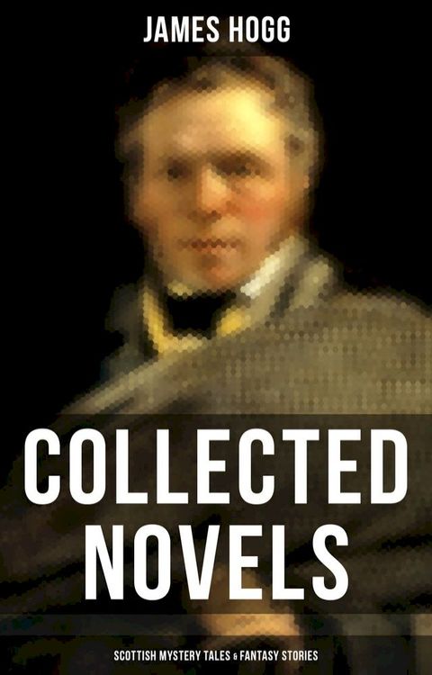 James Hogg: Collected Novels, Scottish Mystery Tales & Fantasy Stories(Kobo/電子書)