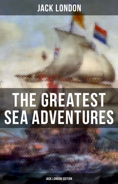 The Greatest Sea Adventures - Jack London Edition(Kobo/電子書)