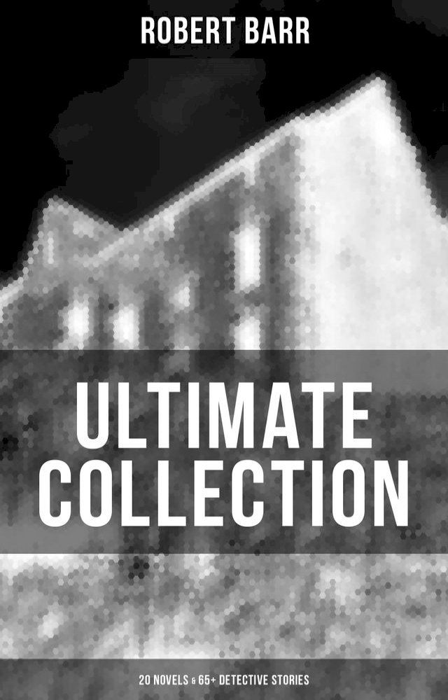  Robert Barr Ultimate Collection: 20 Novels & 65+ Detective Stories(Kobo/電子書)