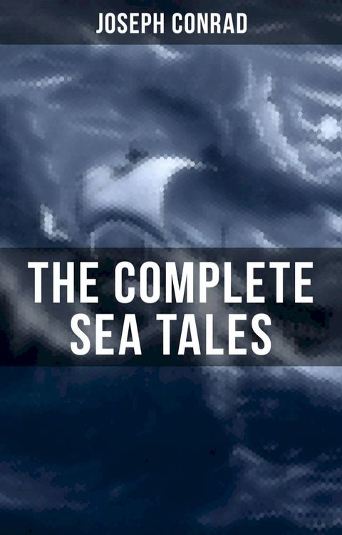 The Complete Sea Tales of Joseph Conrad(Kobo/電子書)