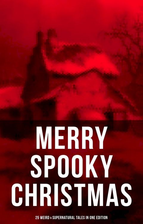 MERRY SPOOKY CHRISTMAS (25 Weird & Supernatural Tales in One Edition)(Kobo/電子書)