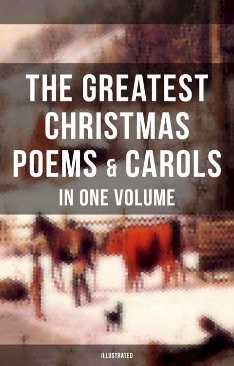 The Greatest Christmas Poems & Carols in One Volume (Illustrated)(Kobo/電子書)