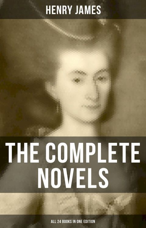 The Complete Novels of Henry James - All 24 Books in One Edition(Kobo/電子書)