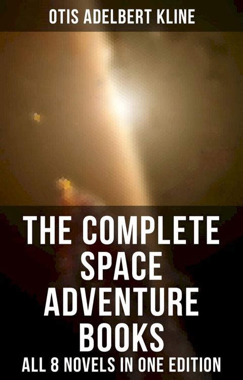 The Complete Space Adventure Books of Otis Adelbert Kline – All 8 Novels in One Edition(Kobo/電子書)