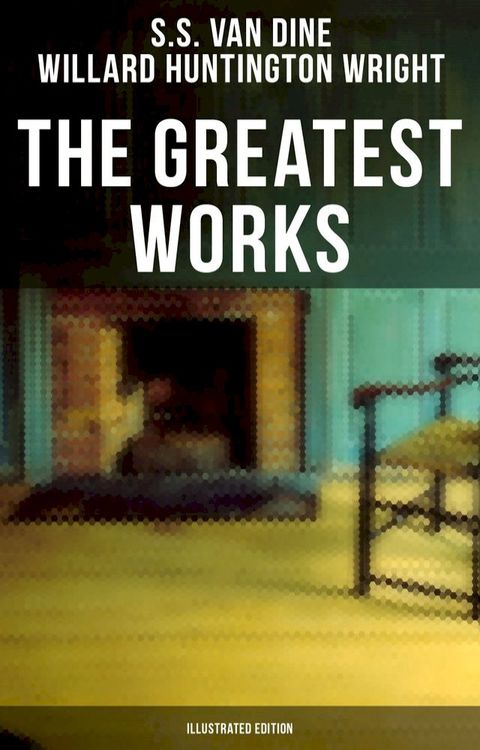 The Greatest Works of S. S. Van Dine (Illustrated Edition)(Kobo/電子書)