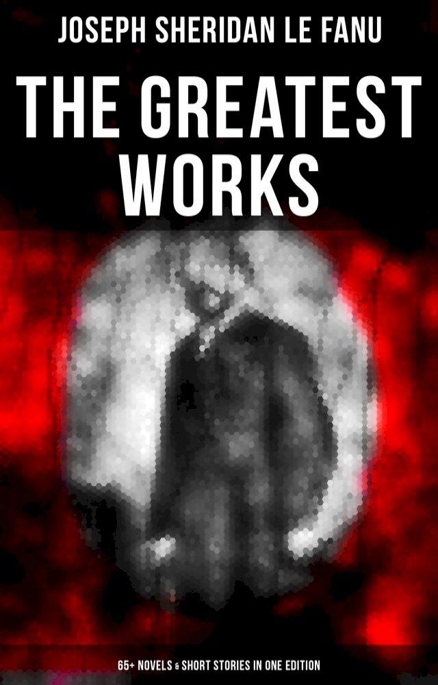  The Greatest Works of Sheridan Le Fanu (65+ Novels & Short Stories in One Edition)(Kobo/電子書)