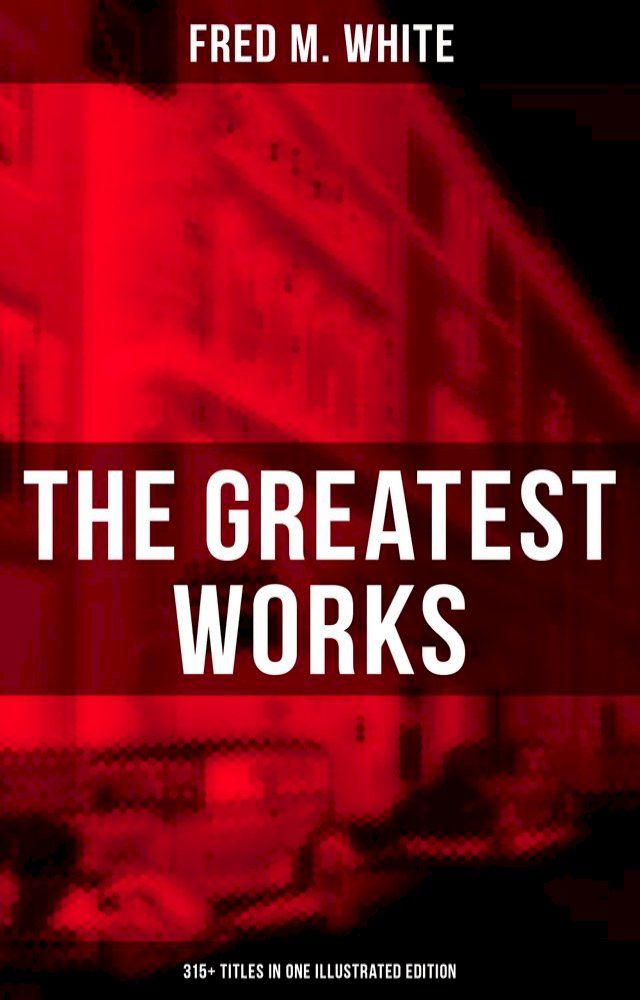  The Greatest Works of Fred M. White (315+ Titles in One Illustrated Edition)(Kobo/電子書)