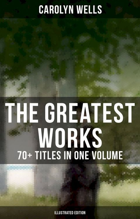 The Greatest Works of Carolyn Wells – 70+ Titles in One Volume (Illustrated Edition)(Kobo/電子書)