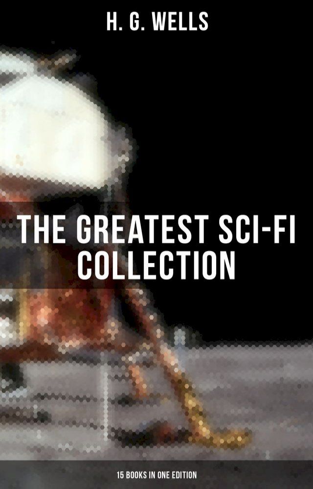  H. G. Wells: The Greatest Sci-Fi Collection - 15 Books in One Edition(Kobo/電子書)