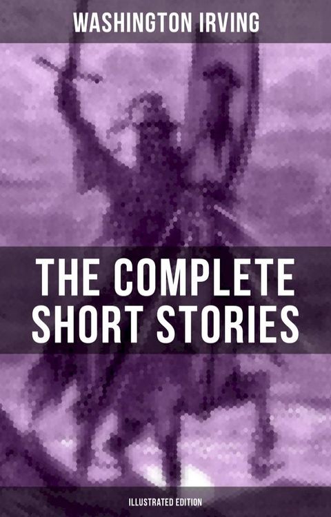 The Complete Short Stories of Washington Irving (Illustrated Edition)(Kobo/電子書)