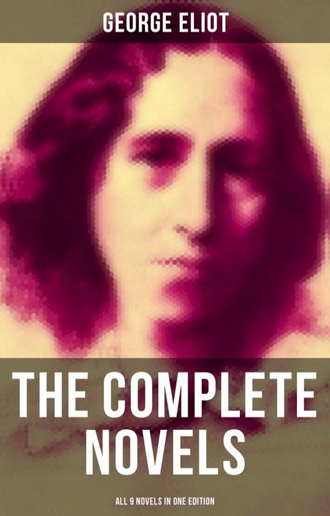 The Complete Novels of George Eliot - All 9 Novels in One Edition(Kobo/電子書)