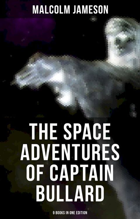 The Space Adventures of Captain Bullard - 9 Books in One Edition(Kobo/電子書)