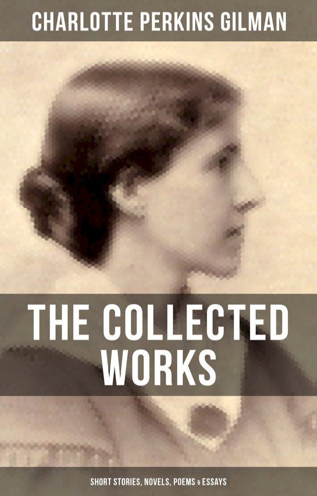  The Collected Works of Charlotte Perkins Gilman: Short Stories, Novels, Poems & Essays(Kobo/電子書)