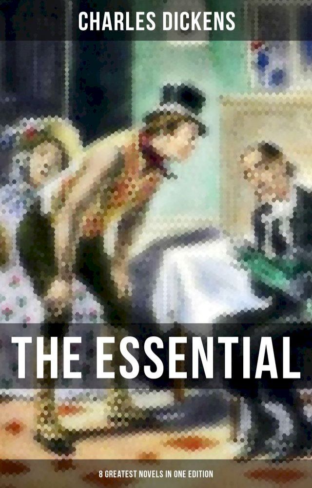  The Essential Dickens – 8 Greatest Novels in One Edition(Kobo/電子書)