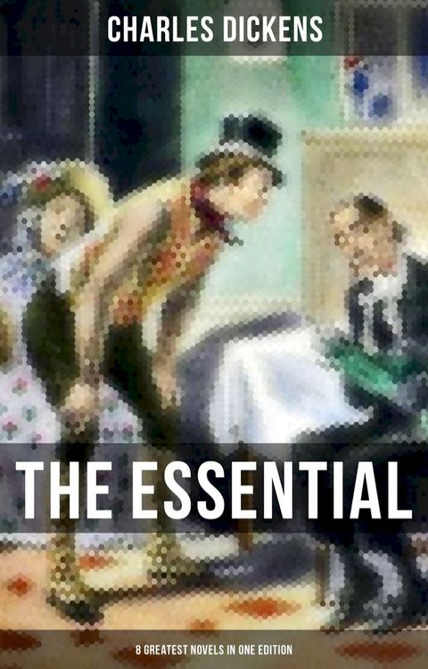 The Essential Dickens – 8 Greatest Novels in One Edition(Kobo/電子書)