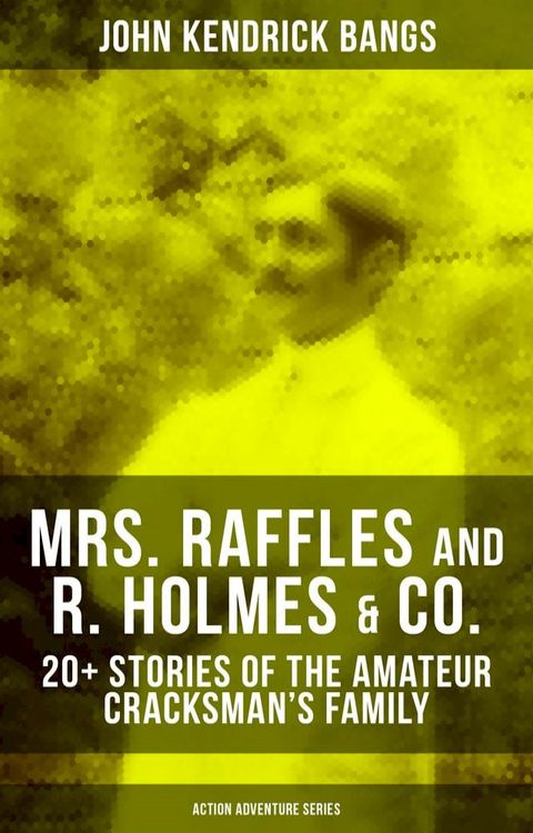 MRS. RAFFLES and R. HOLMES & CO. – 20+ Stories of the Amateur Cracksman's Family(Kobo/電子書)