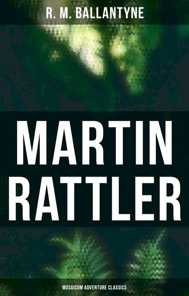  Martin Rattler (Musaicum Adventure Classics)(Kobo/電子書)