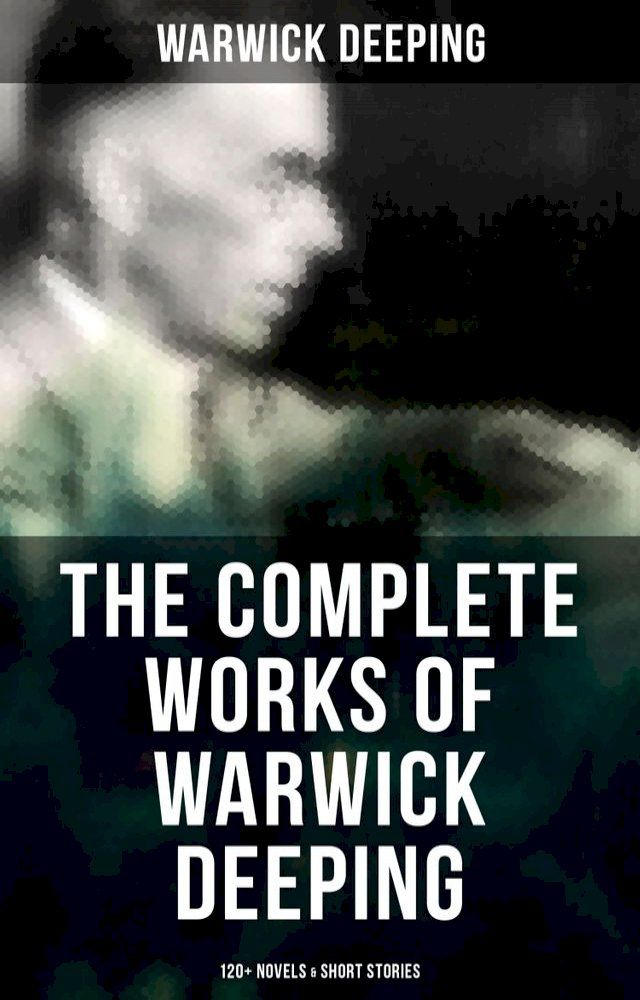  The Complete Works of Warwick Deeping: 120+ Novels & Short Stories(Kobo/電子書)