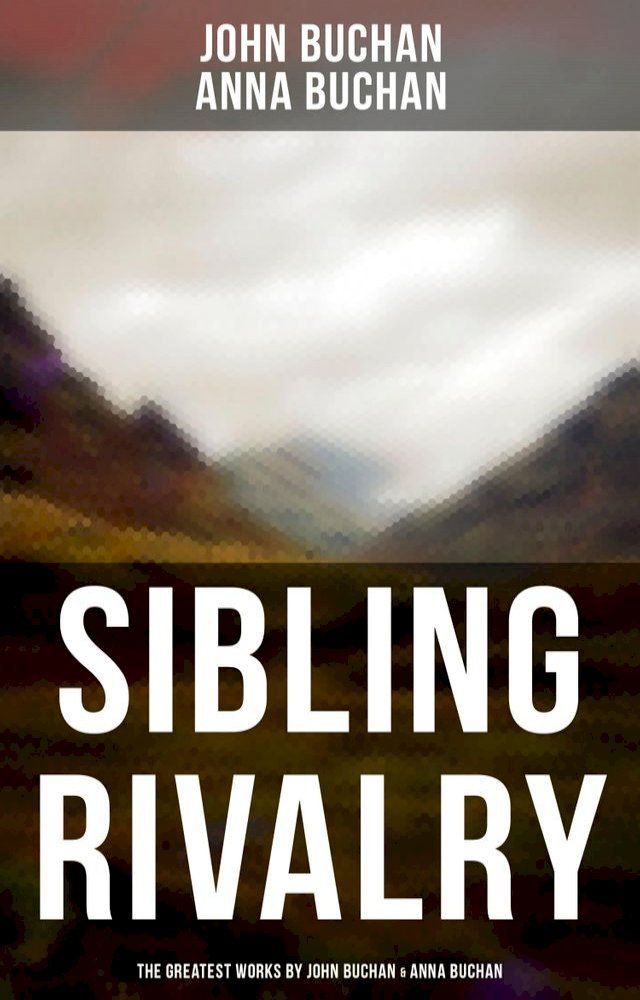  Sibling Rivalry: The Greatest Works by John Buchan & Anna Buchan(Kobo/電子書)