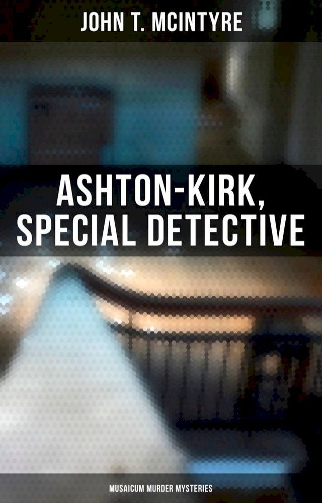  Ashton-Kirk, Special Detective (Musaicum Murder Mysteries)(Kobo/電子書)