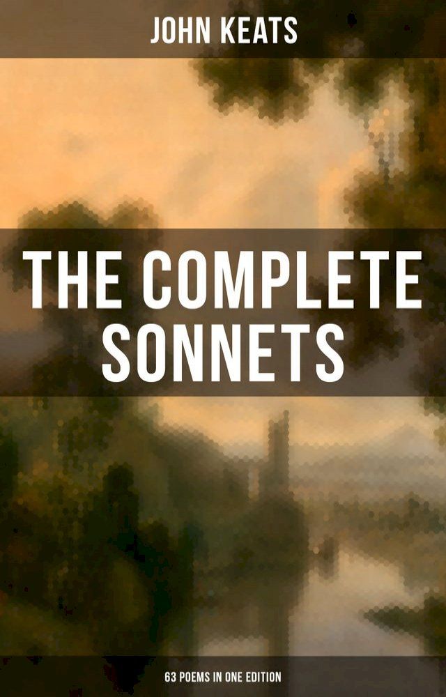  The Complete Sonnets of John Keats (63 Poems in One Edition)(Kobo/電子書)