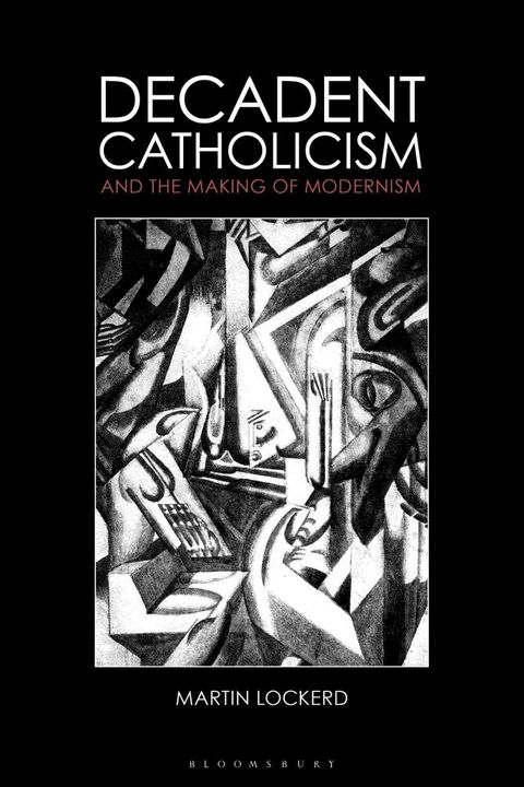 Decadent Catholicism and the Making of Modernism(Kobo/電子書)