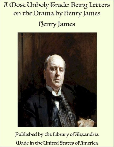 A Most Unholy Trade: Being Letters on the Drama by Henry James(Kobo/電子書)