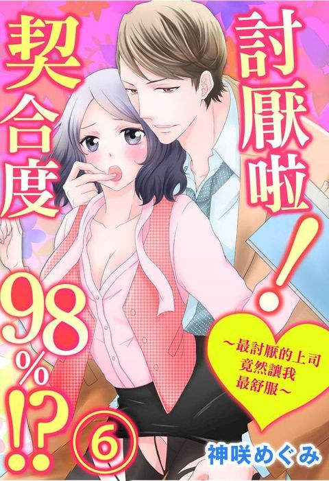 討厭啦！∼最討厭的上司竟然讓我最舒服∼契合度98%!?(第6話)(Kobo/電子書)