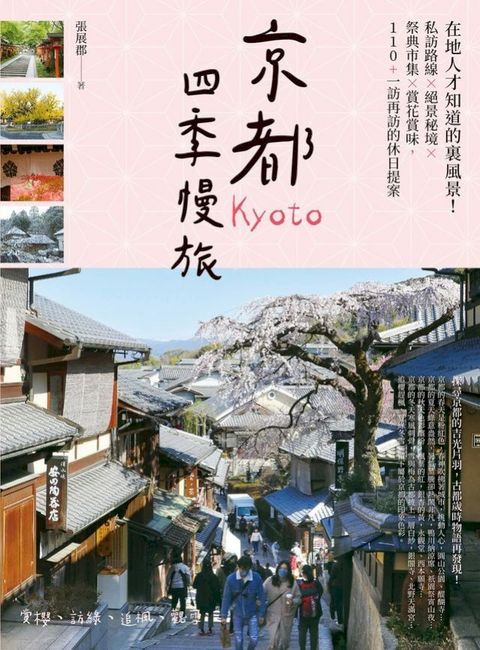 京都四季慢旅：在地人才知道的裏風景！私訪路線X絕景秘境X祭典市集X賞花賞味，110+一訪再訪的休日...