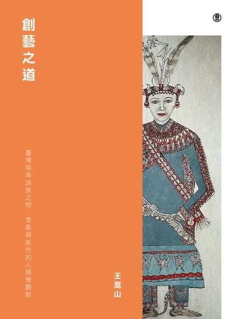 創藝之道: 臺灣南島語族之物、意象與新性的人類學觀點(Kobo/電子書)