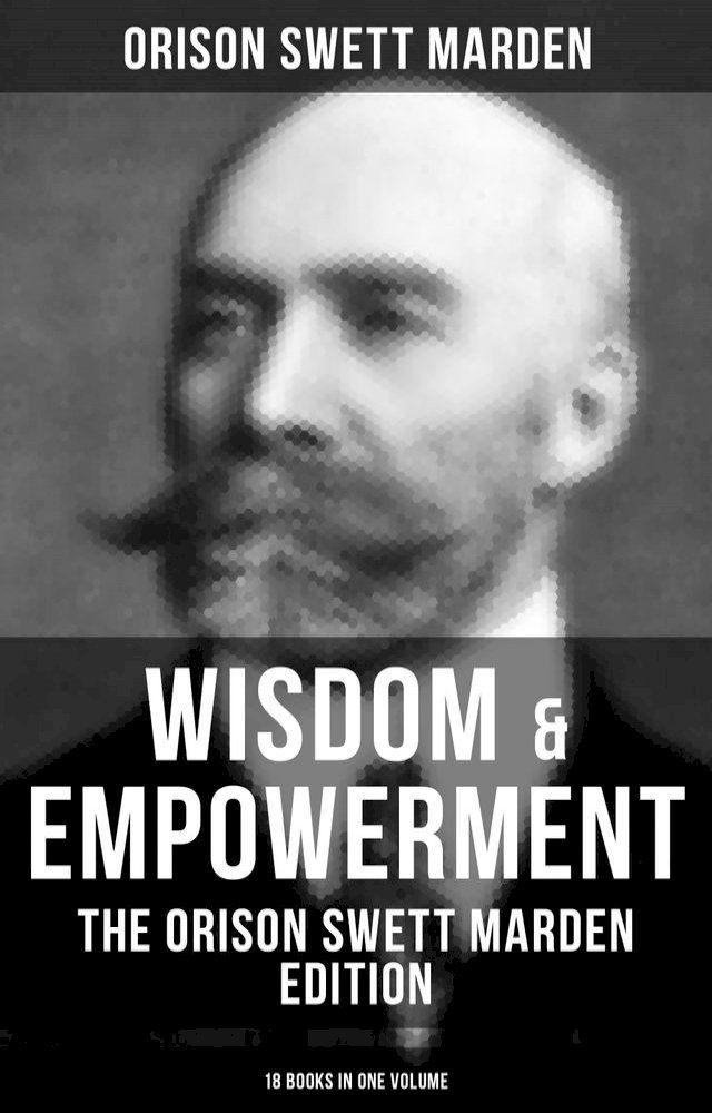  Wisdom & Empowerment: The Orison Swett Marden Edition (18 Books in One Volume)(Kobo/電子書)