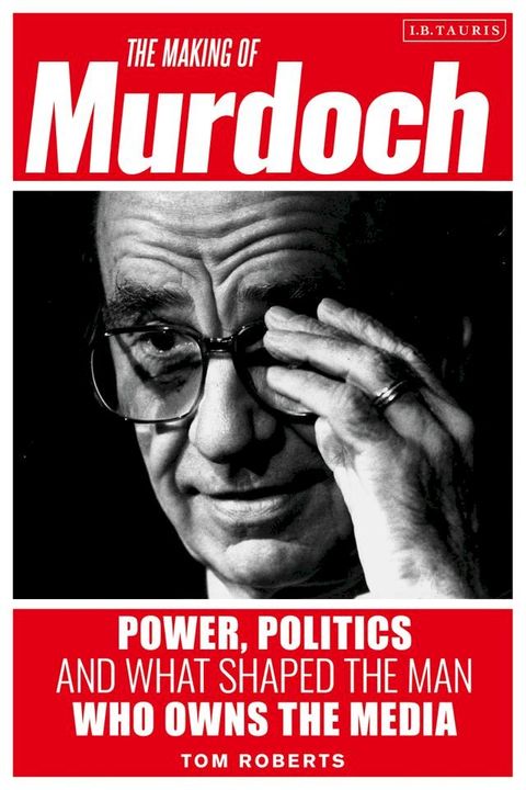 The Making of Murdoch: Power, Politics and What Shaped the Man Who Owns the Media(Kobo/電子書)