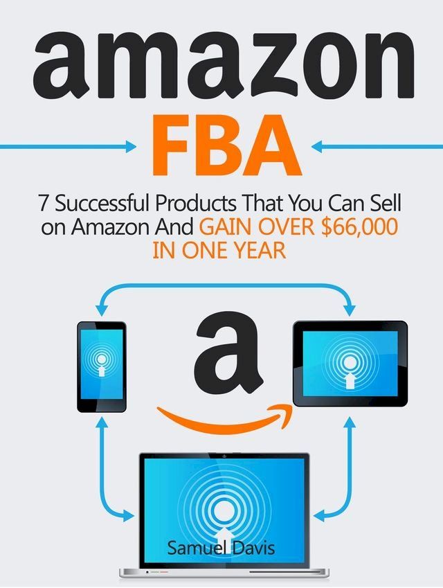  Amazon FBA: 7 Successful Products That You Can Sell on Amazon And Gain Over $66,000 in One Year(Kobo/電子書)