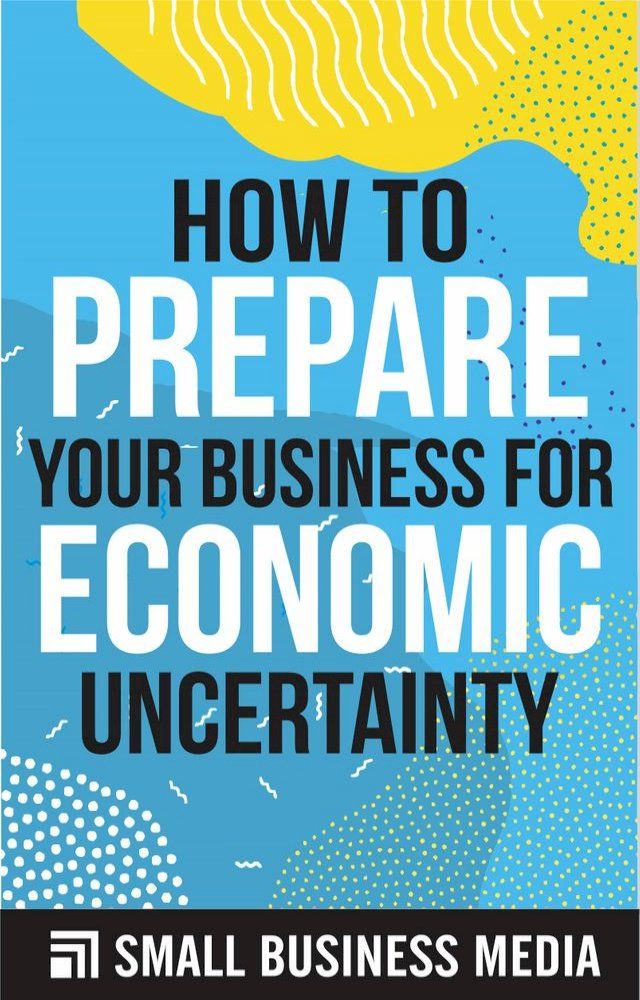  How To Prepare Your Business For Economic Uncertainty(Kobo/電子書)