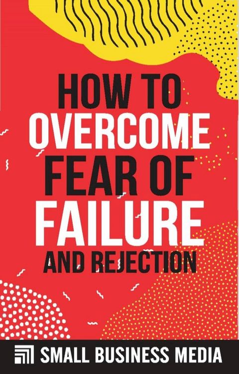 How To Overcome Fear Of Failure And Rejection(Kobo/電子書)