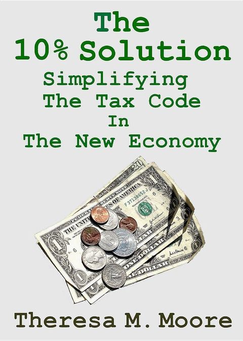 The 10% Solution: Simplifying The Tax Code In The New Economy(Kobo/電子書)