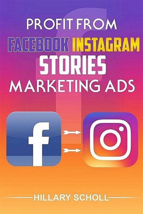 Profit from Facebook Instagram Stories Marketing Ads(Kobo/電子書)