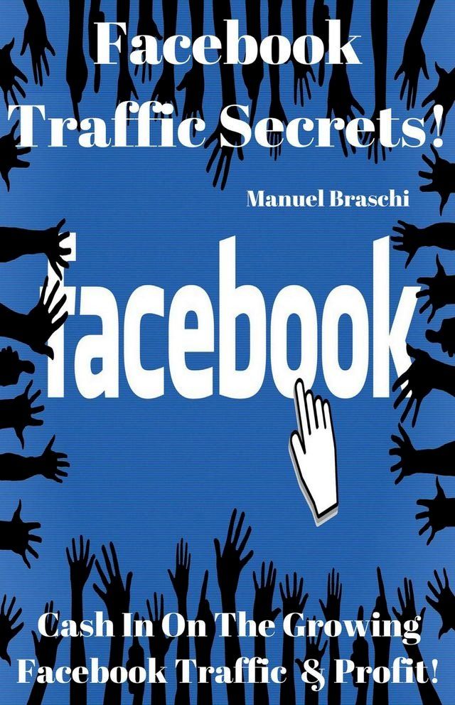  Facebook Traffic Secrets - Cash In On The Growing Facebook Traffic & Profit!(Kobo/電子書)