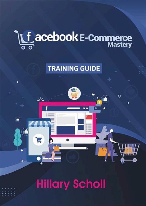 Facebook E-Commerce Mastery Training Guide(Kobo/電子書)