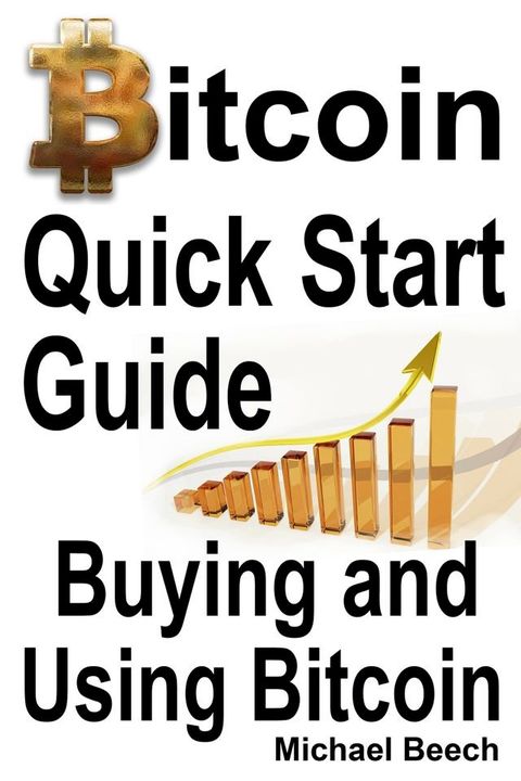 Bitcoin Quick Start Guide, Buying and Using Bitcoin(Kobo/電子書)