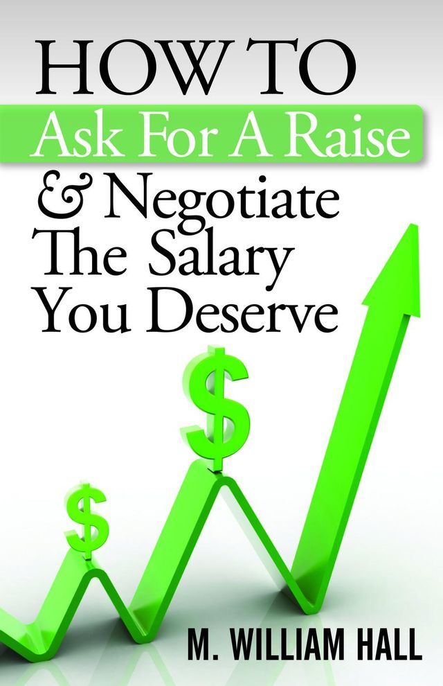  How To Ask For A Raise And Negotiate The Salary You Deserve(Kobo/電子書)