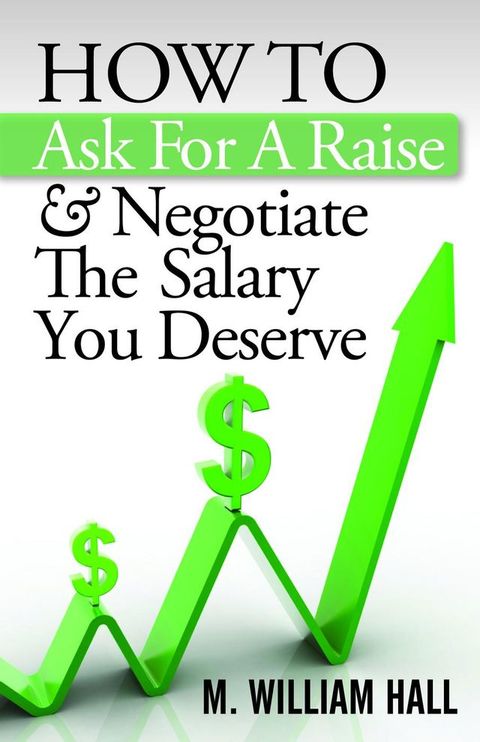 How To Ask For A Raise And Negotiate The Salary You Deserve(Kobo/電子書)