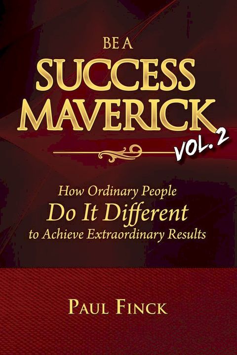 Be a Success Maverick: How Ordinary People Do It Different to Achieve Extraordinary Results(Kobo/電子書)