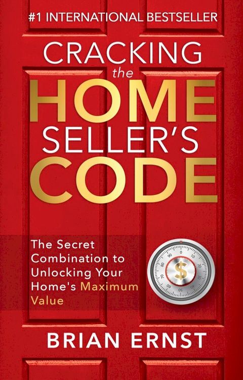 Cracking the Home Seller's Code: The Secret Combination to Unlocking Your Home's Maximum Value(Kobo/電子書)